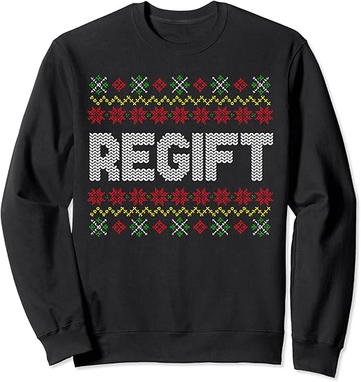 Regift Ugly Christmas Sweater Pattern Funny Humor Sayings Sweatshirt Clothing